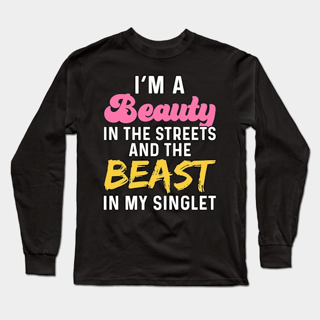 I'm A Beauty In The Streets And The Beast In My Singlet Long Sleeve T-Shirt by maxcode